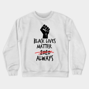 Black Lives Matter Always Crewneck Sweatshirt